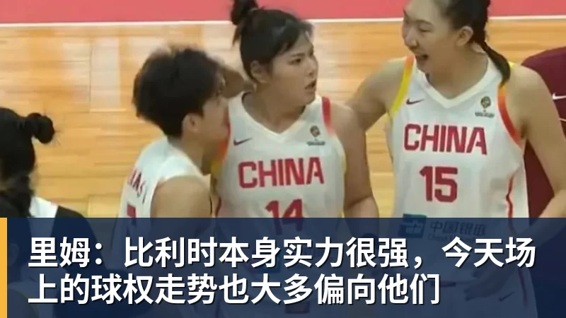 FB体育里姆：比利时本身实力很强，今天场上的球权走势也大多偏向他们
