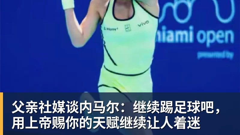 FB体育父亲社媒谈内马尔:继续踢足球吧,用上帝赐你的天赋继续让人着迷