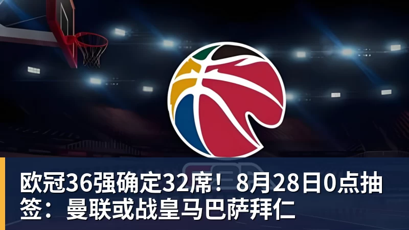 FB体育欧冠36强确定32席！8月28日0点抽签：曼联或战皇马巴萨拜仁
