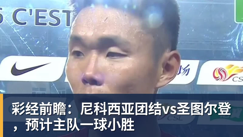 FB体育彩经前瞻：尼科西亚团结vs圣图尔登，预计主队一球小胜