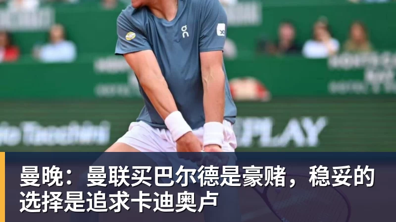 FB体育曼晚：曼联买巴尔德是豪赌，稳妥的选择是追求卡迪奥卢