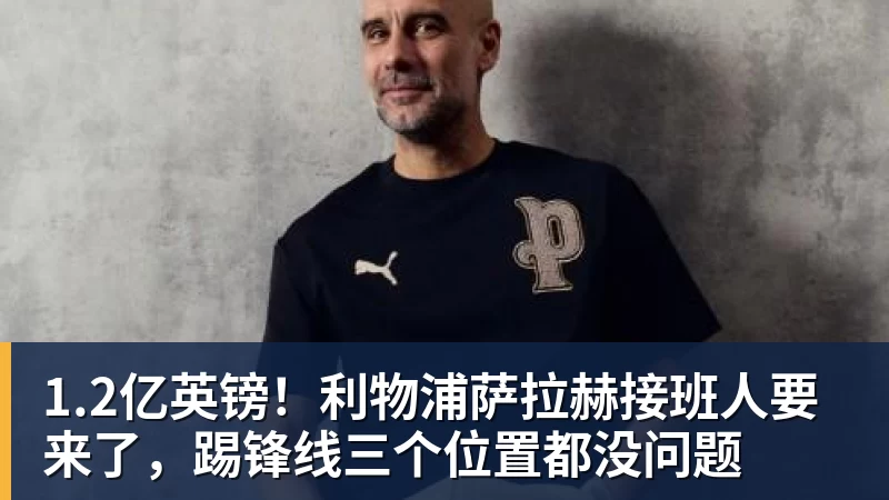 FB体育1.2亿英镑！利物浦萨拉赫接班人要来了，踢锋线三个位置都没问题