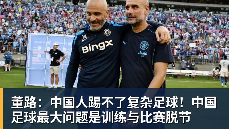 FB体育董路：中国人踢不了复杂足球！中国足球最大问题是训练与比赛脱节