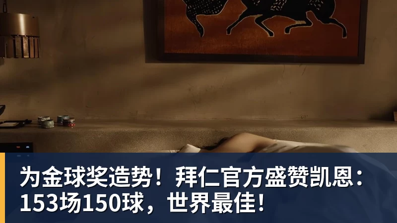 FB体育为金球奖造势！拜仁官方盛赞凯恩：153场150球，世界最佳！