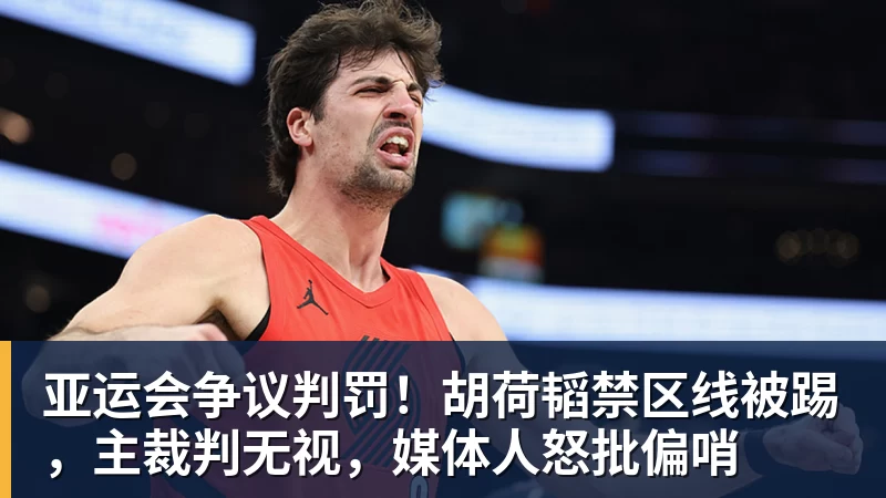 FB体育亚运会争议判罚！胡荷韬禁区线被踢，主裁判无视，媒体人怒批偏哨