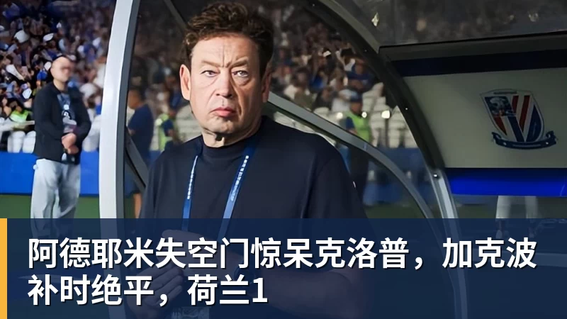 FB体育阿德耶米失空门惊呆克洛普,加克波补时绝平,荷兰1