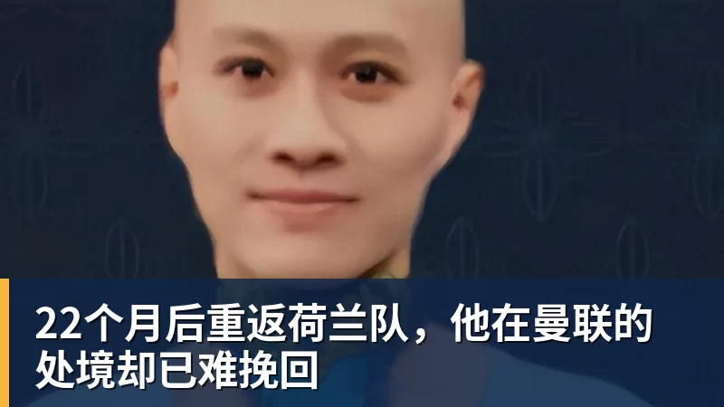 FB体育22个月后重返荷兰队，他在曼联的处境却已难挽回
