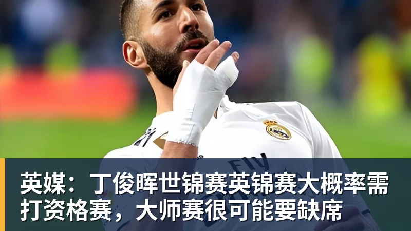 FB体育英媒:丁俊晖世锦赛英锦赛大概率需打资格赛,大师赛很可能要缺席