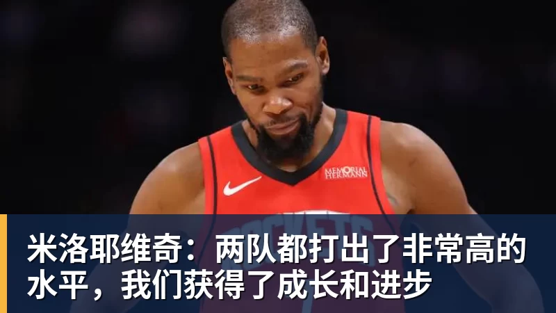 FB体育米洛耶维奇:两队都打出了非常高的水平,我们获得了成长和进步