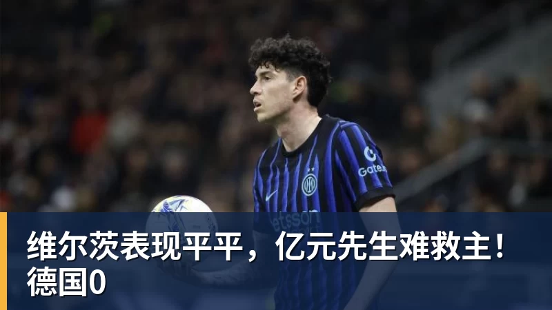 FB体育维尔茨表现平平,亿元先生难救主!德国0