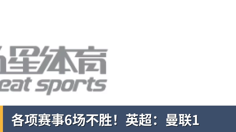 FB体育各项赛事6场不胜!英超:曼联1